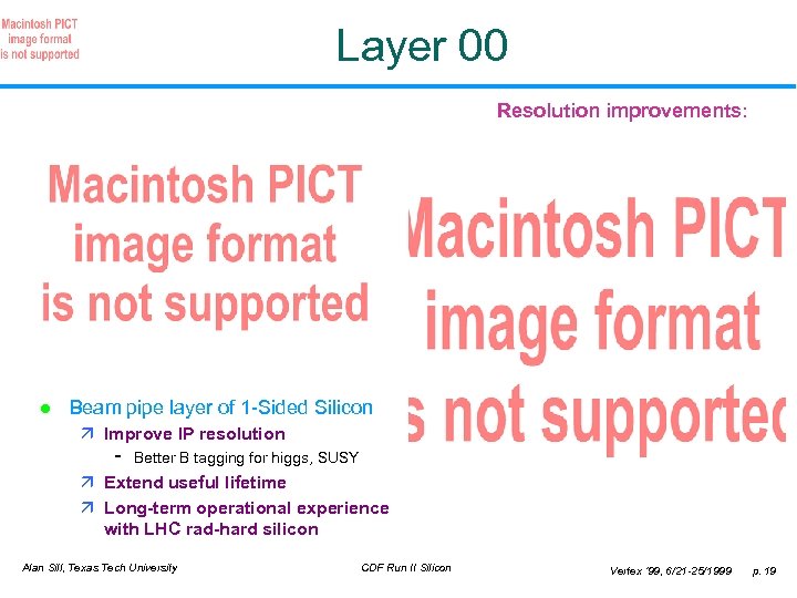 Layer 00 Resolution improvements: l Beam pipe layer of 1 -Sided Silicon ä Improve