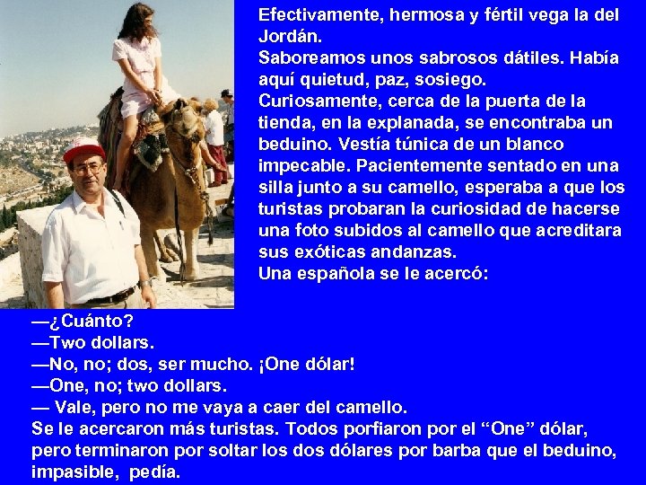 Efectivamente, hermosa y fértil vega la del Jordán. Saboreamos unos sabrosos dátiles. Había aquí