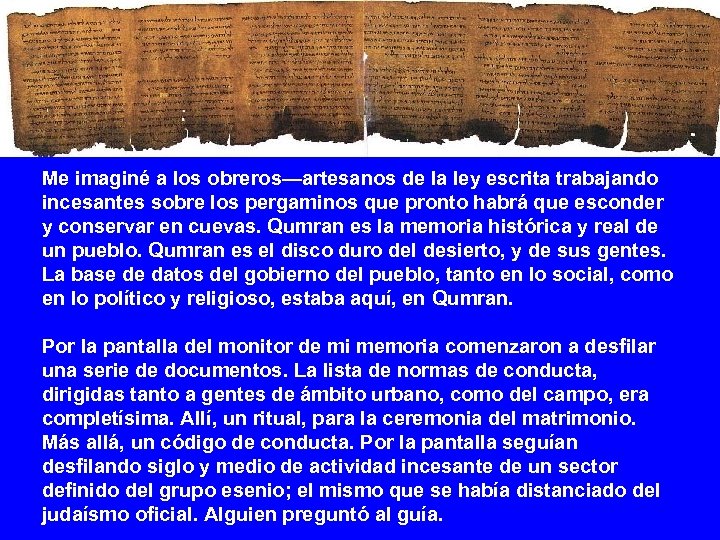 Me imaginé a los obreros—artesanos de la ley escrita trabajando incesantes sobre los pergaminos