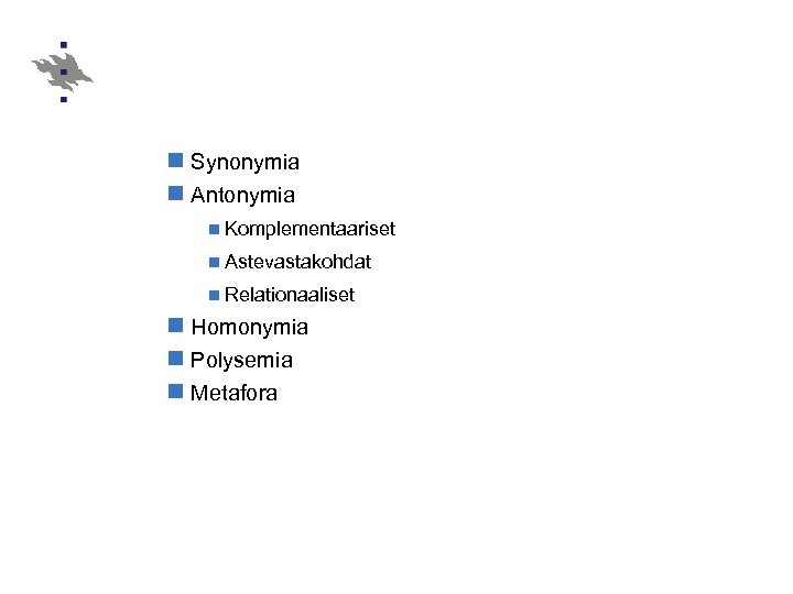 n Synonymia n Antonymia n Komplementaariset n Astevastakohdat n Relationaaliset n Homonymia n Polysemia