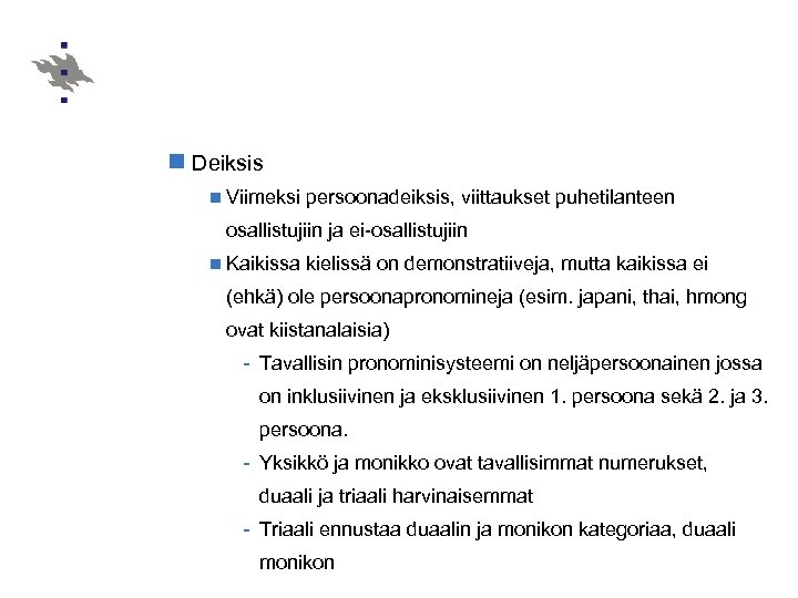 n Deiksis n Viimeksi persoonadeiksis, viittaukset puhetilanteen osallistujiin ja ei-osallistujiin n Kaikissa kielissä on