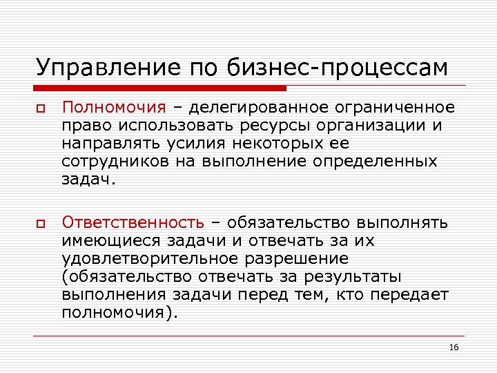 Управление по бизнес-процессам o o Полномочия – делегированное ограниченное право использовать ресурсы организации и