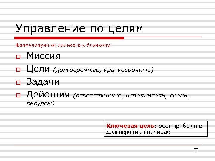Управление по целям Формулируем от далекого к близкому: o o Миссия Цели (долгосрочные, краткосрочные)