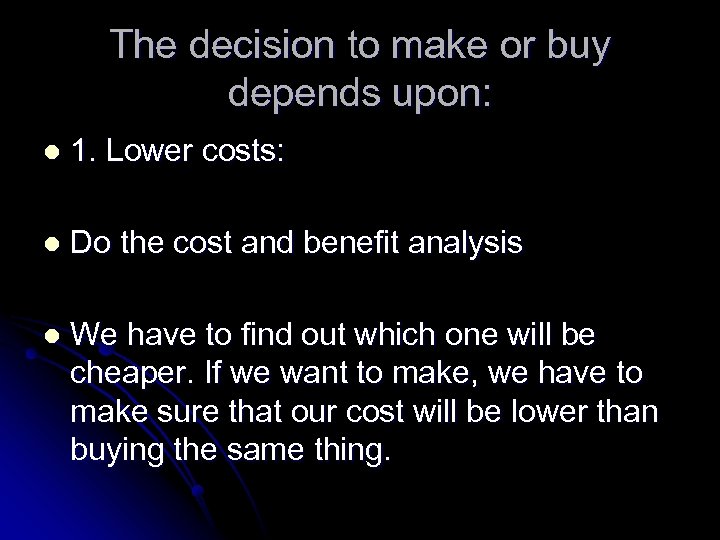 The decision to make or buy depends upon: l 1. Lower costs: l Do