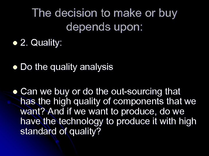 The decision to make or buy depends upon: l 2. Quality: l Do the