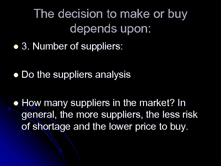 The decision to make or buy depends upon: l 3. Number of suppliers: l