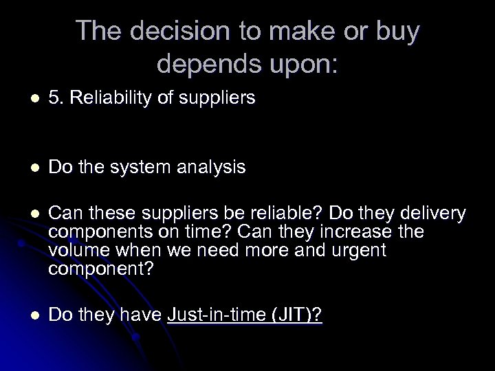 The decision to make or buy depends upon: l 5. Reliability of suppliers l