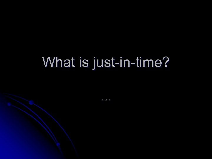 What is just-in-time? … 