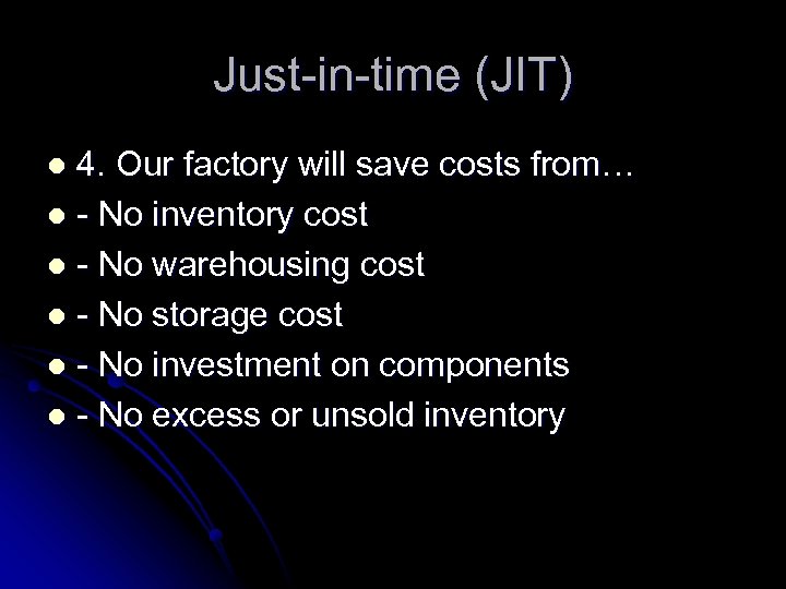 Just-in-time (JIT) 4. Our factory will save costs from… l - No inventory cost