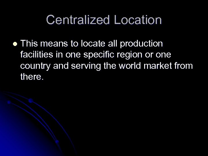 Centralized Location l This means to locate all production facilities in one specific region