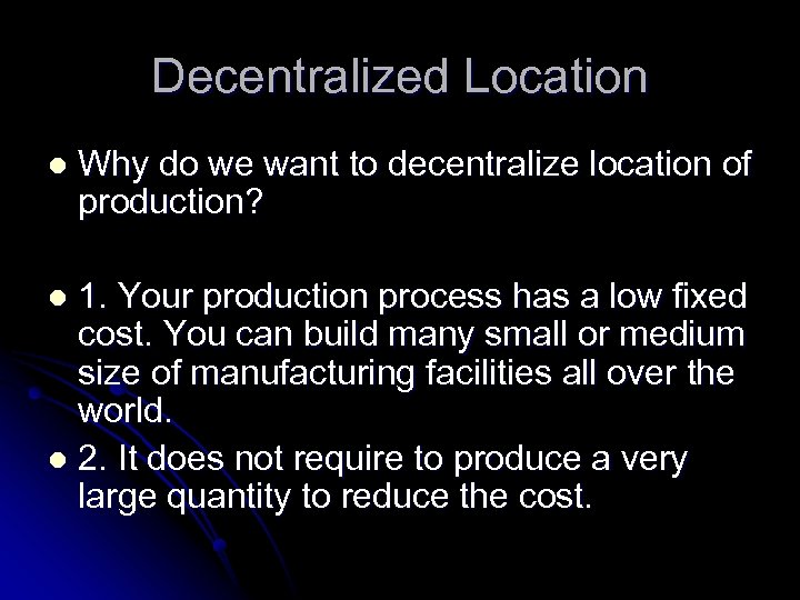 Decentralized Location l Why do we want to decentralize location of production? 1. Your