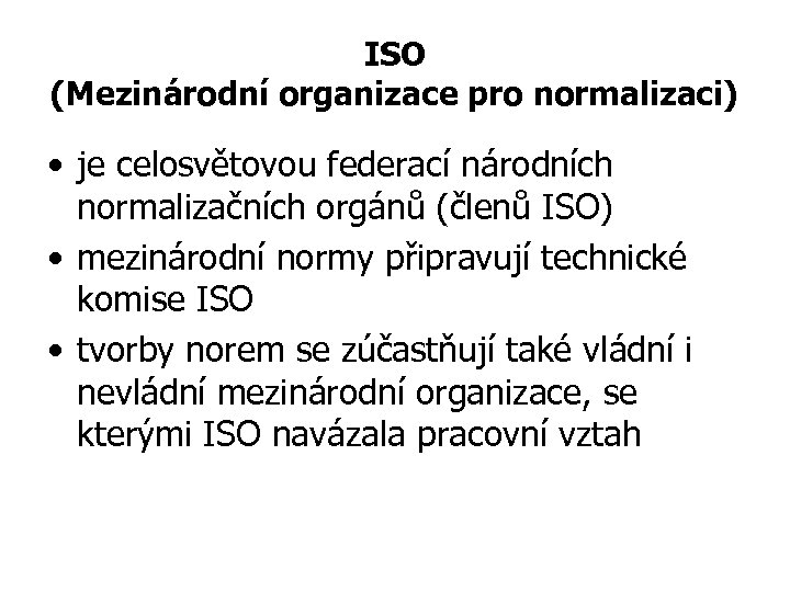 ISO (Mezinárodní organizace pro normalizaci) • je celosvětovou federací národních normalizačních orgánů (členů ISO)