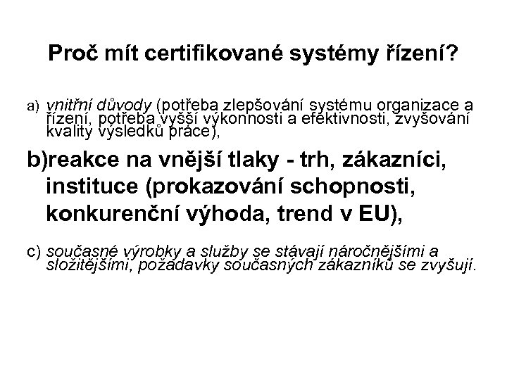 Proč mít certifikované systémy řízení? a) vnitřní důvody (potřeba zlepšování systému organizace a řízení,