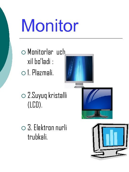 Monitor ¡ Monitorlar uch xil bo’ladi : ¡ 1. Plazmali. ¡ 2. Suyuq kristalli