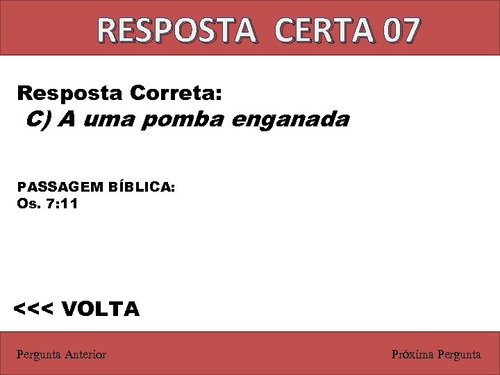 RESPOSTA CERTA 07 Resposta Correta: C) A uma pomba enganada PASSAGEM BÍBLICA: Os. 7: