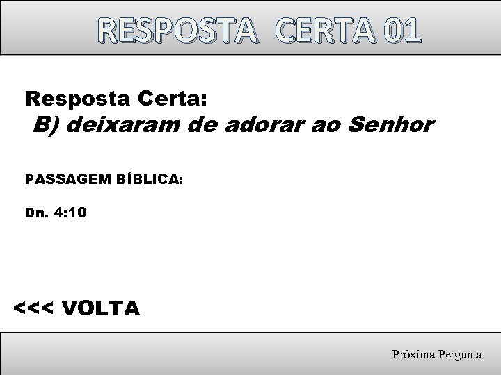 RESPOSTA CERTA 01 Resposta Certa: B) deixaram de adorar ao Senhor PASSAGEM BÍBLICA: Dn.