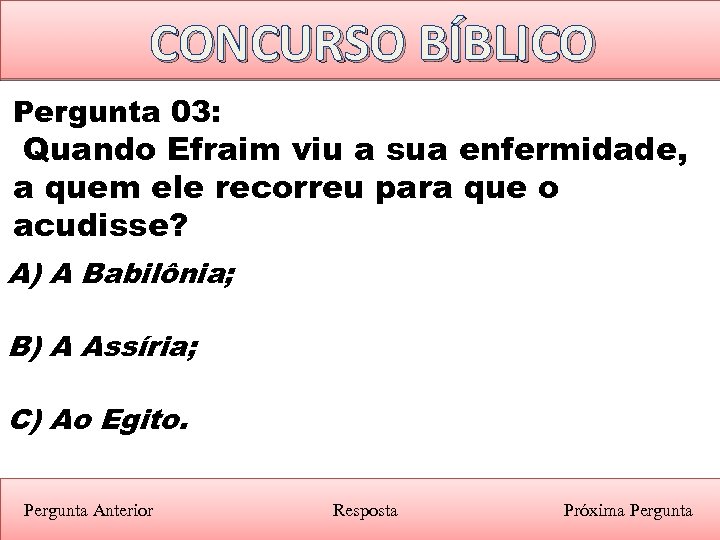 CONCURSO BÍBLICO Pergunta 03: Quando Efraim viu a sua enfermidade, a quem ele recorreu