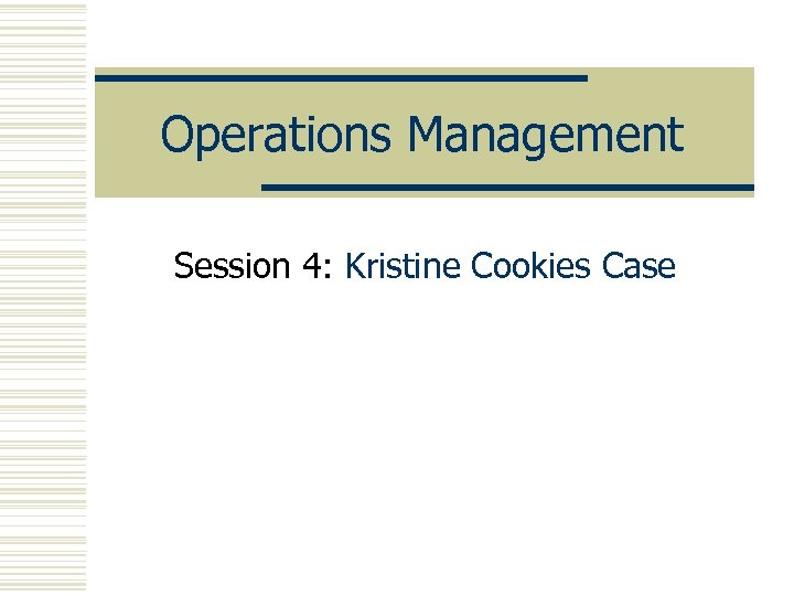 Operations Management Session 4: Kristine Cookies Case 