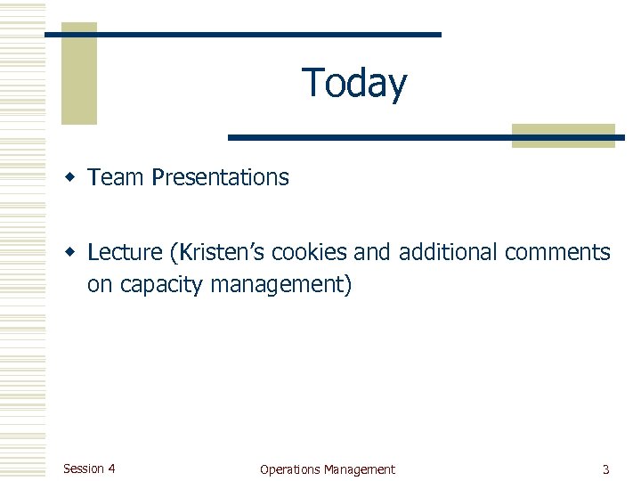 Today w Team Presentations w Lecture (Kristen’s cookies and additional comments on capacity management)