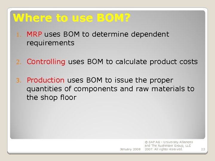 Where to use BOM? 1. MRP uses BOM to determine dependent requirements 2. Controlling