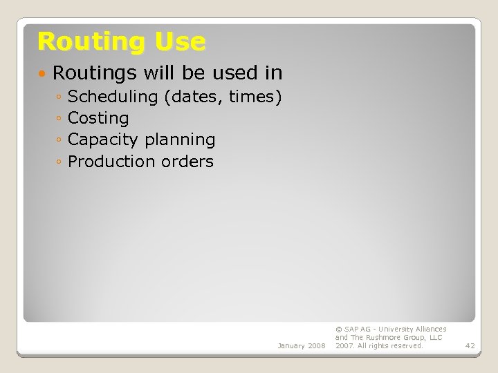 Routing Use Routings will be used in ◦ Scheduling (dates, times) ◦ Costing ◦