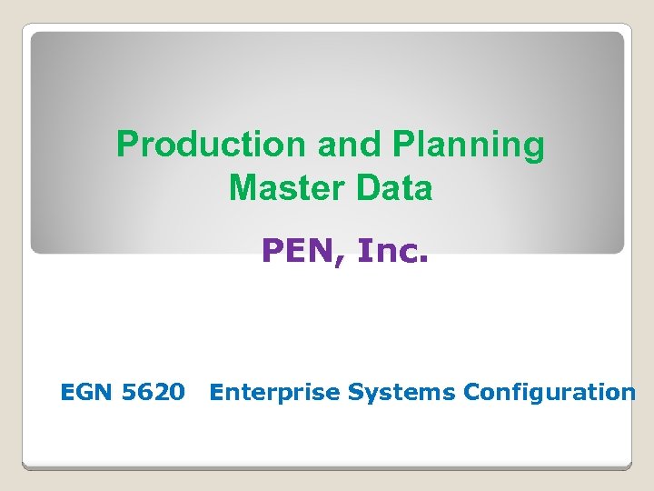 Production and Planning Master Data PEN, Inc. EGN 5620 Enterprise Systems Configuration 