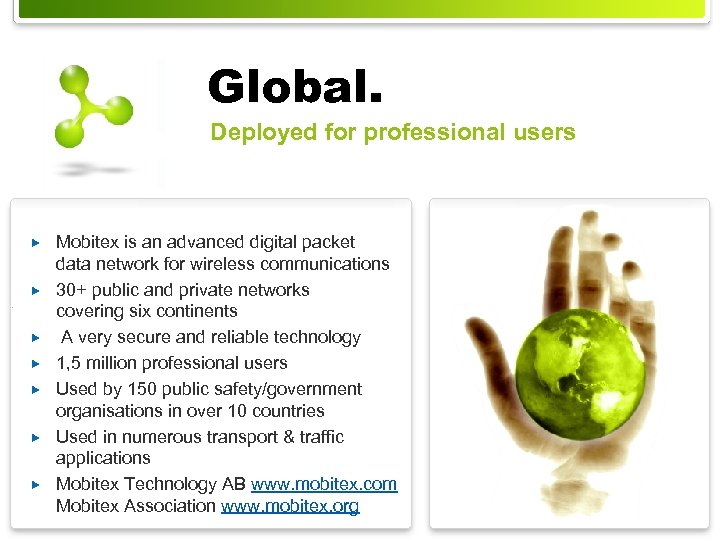 Global. Deployed for professional users Mobitex is an advanced digital packet data network for