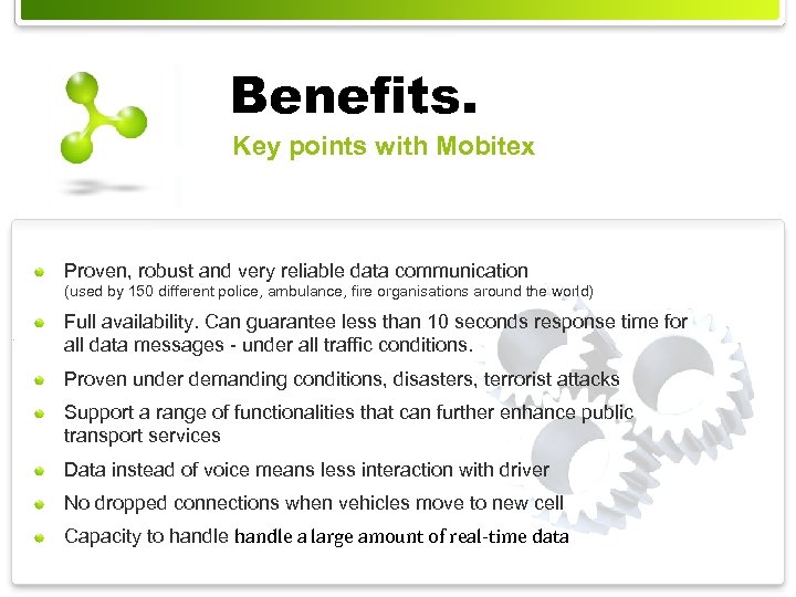 Benefits. Key points with Mobitex Proven, robust and very reliable data communication (used by