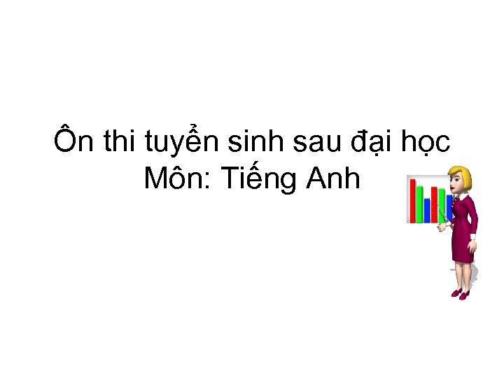 Ôn thi tuyển sinh sau đại học Môn: Tiếng Anh 