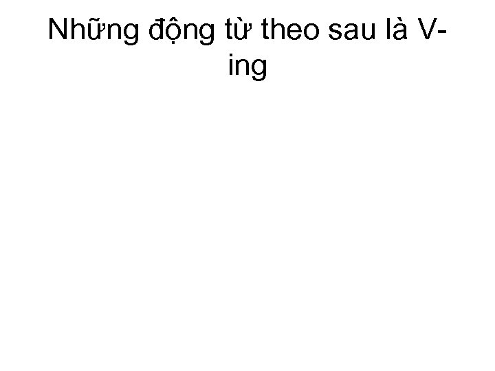 Những động từ theo sau là Ving 