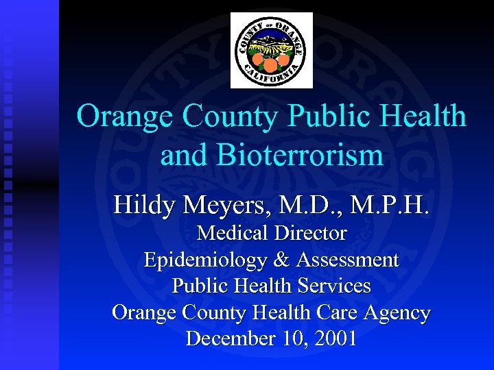 Orange County Public Health and Bioterrorism Hildy Meyers, M. D. , M. P. H.