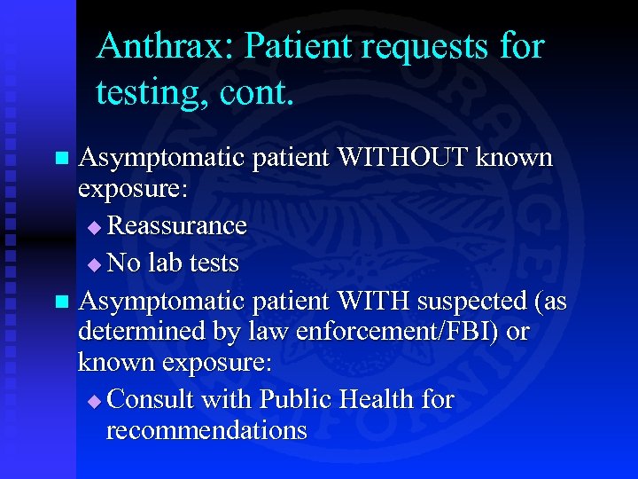 Anthrax: Patient requests for testing, cont. Asymptomatic patient WITHOUT known exposure: u Reassurance u