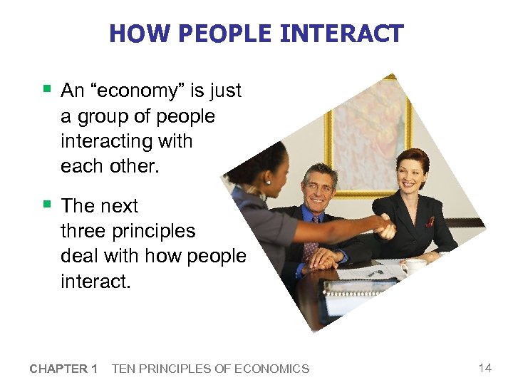 HOW PEOPLE INTERACT § An “economy” is just a group of people interacting with