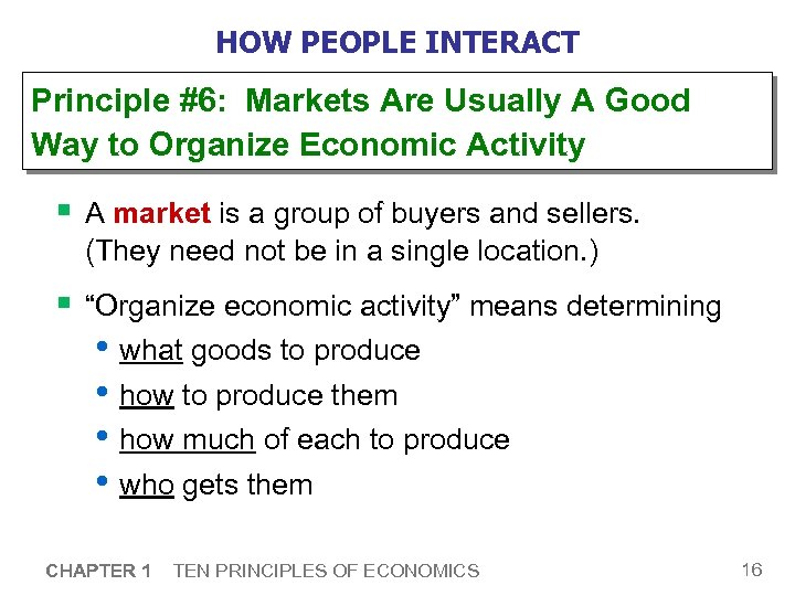 HOW PEOPLE INTERACT Principle #6: Markets Are Usually A Good Way to Organize Economic