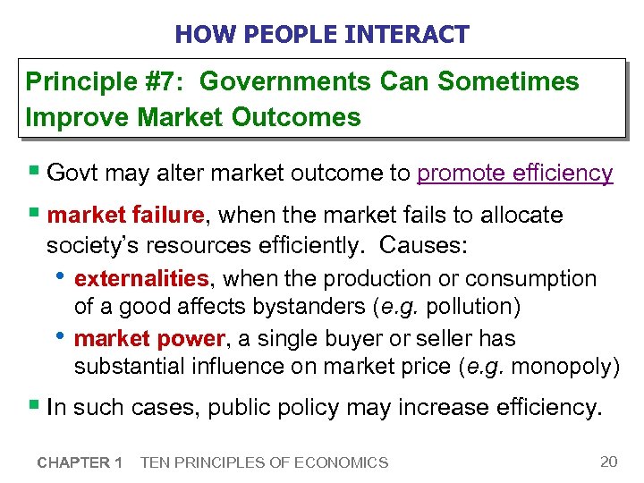 HOW PEOPLE INTERACT Principle #7: Governments Can Sometimes Improve Market Outcomes § Govt may