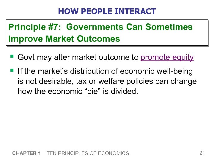 HOW PEOPLE INTERACT Principle #7: Governments Can Sometimes Improve Market Outcomes § Govt may