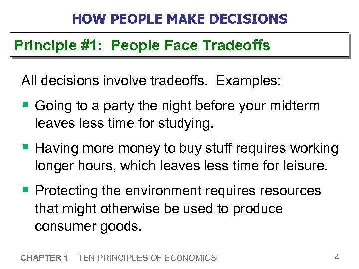 HOW PEOPLE MAKE DECISIONS Principle #1: People Face Tradeoffs All decisions involve tradeoffs. Examples: