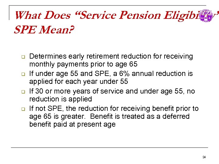 What Does “Service Pension Eligibility” SPE Mean? q q Determines early retirement reduction for