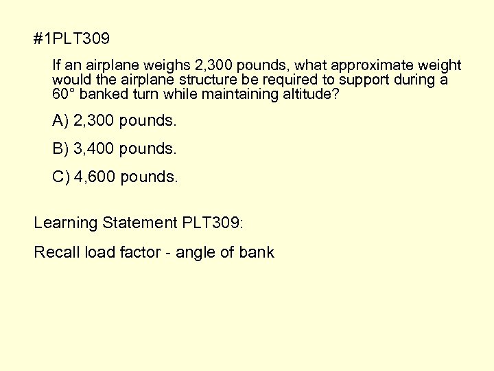 #1 PLT 309 If an airplane weighs 2, 300 pounds, what approximate weight would
