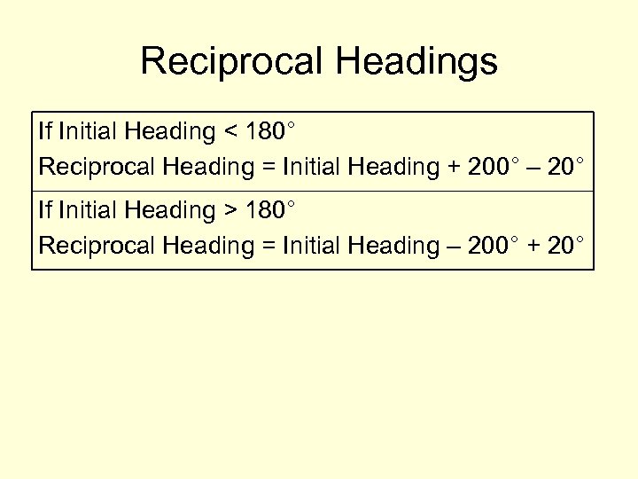 Reciprocal Headings If Initial Heading < 180° Reciprocal Heading = Initial Heading + 200°