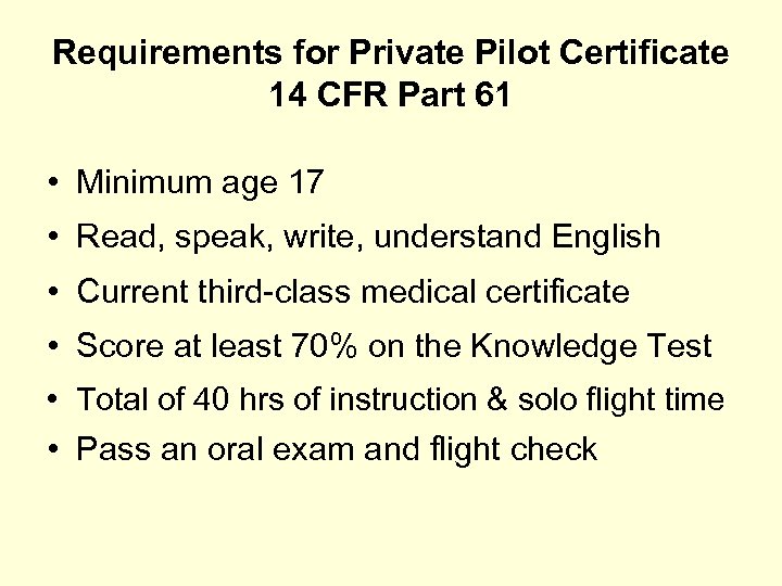 Requirements for Private Pilot Certificate 14 CFR Part 61 • Minimum age 17 •