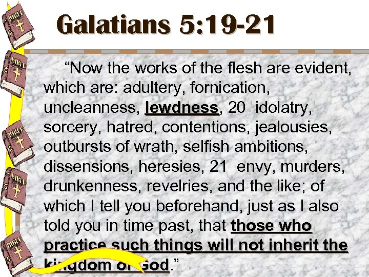 Galatians 5: 19 -21 “Now the works of the flesh are evident, which are: