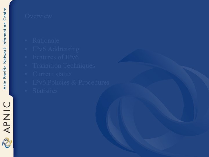 Overview • • Rationale IPv 6 Addressing Features of IPv 6 Transition Techniques Current