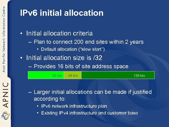 IPv 6 initial allocation • Initial allocation criteria – Plan to connect 200 end