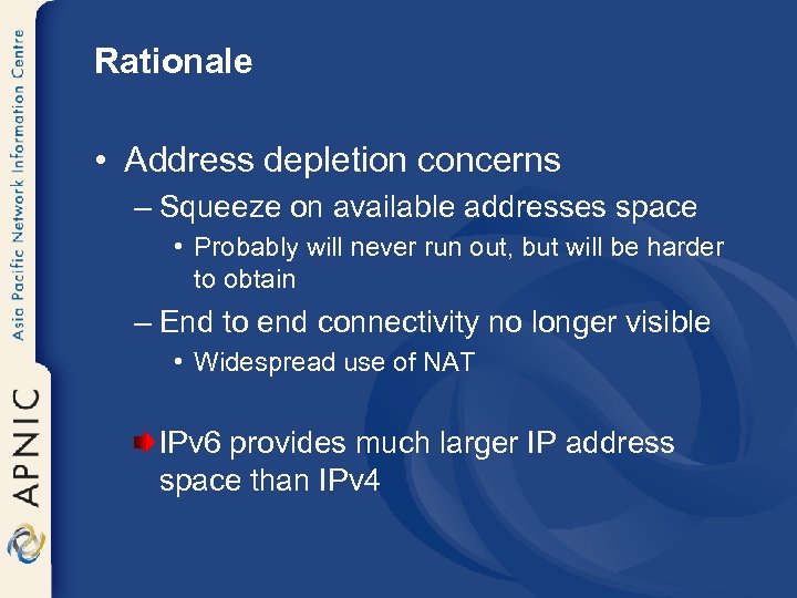 Rationale • Address depletion concerns – Squeeze on available addresses space • Probably will