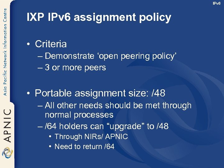 IPv 6 IXP IPv 6 assignment policy • Criteria – Demonstrate ‘open peering policy’