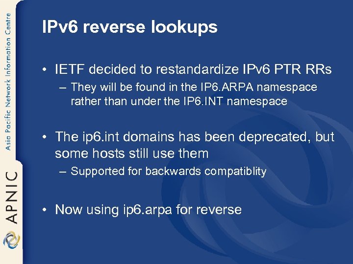 IPv 6 reverse lookups • IETF decided to restandardize IPv 6 PTR RRs –