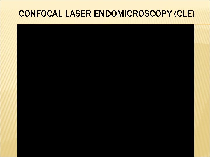 CONFOCAL LASER ENDOMICROSCOPY (CLE) 