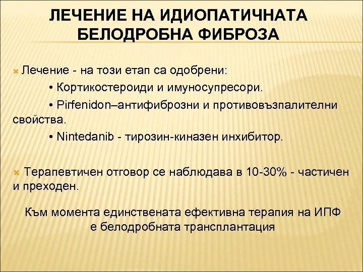 ЛЕЧЕНИЕ НА ИДИОПАТИЧНАТА БЕЛОДРОБНА ФИБРОЗА Лечение - на този етап са одобрени: • Кортикостероиди