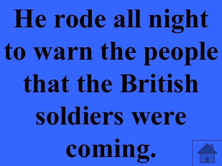 He rode all night to warn the people that the British soldiers were coming.